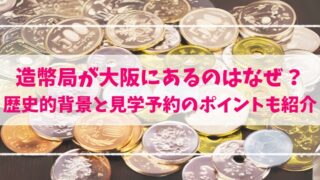 造幣局が大阪にあるのはなぜ？- 